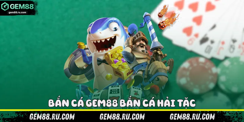 Bắn cá Gem88 - Bắn cá Hải Tặc