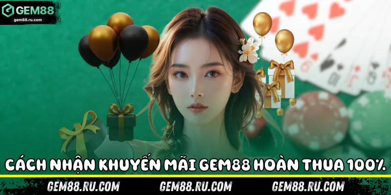 Cách nhận khuyến mãi Gem88 hoàn thua 100%